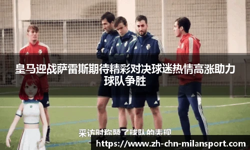 皇马迎战萨雷斯期待精彩对决球迷热情高涨助力球队争胜