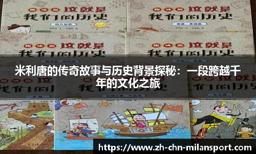 米利唐的传奇故事与历史背景探秘：一段跨越千年的文化之旅