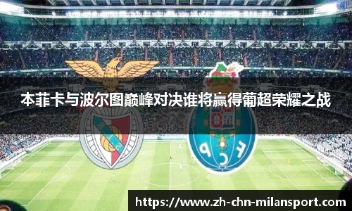 本菲卡与波尔图巅峰对决谁将赢得葡超荣耀之战